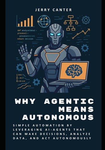 Why Agentic Means Autonomous Simple Automation by Leveraging AI-Agents That Can Make Decisions, Analyze Data, and Act Autonomously