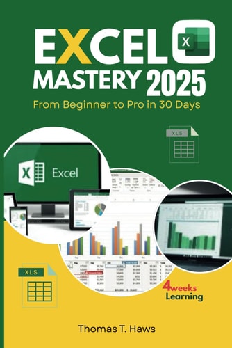 Excel Mastery 2025 From Beginner to Pro in 30 Day: A Step-by-Step Guide to Unlock Excel Full Functions, Formulas, Shortcuts and Advanced Techniques
