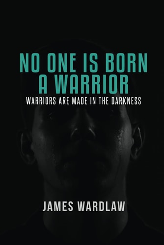 No One Is Born a Warrior Warriors Are Made in the Darkness