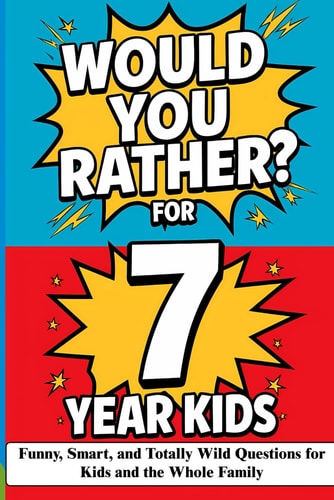 Would You Rather? Game Book for 7 Year Old Kids Funny, Smart, and Totally Wild Questions for Kids and the Whole Family