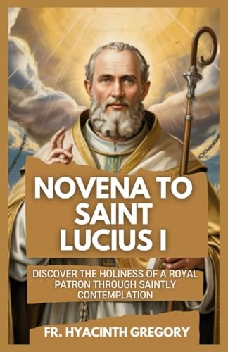 Novena To Saint Lucius I Nine-Day Prayers and Spiritual Reflections for Strength, Unity, and Grace