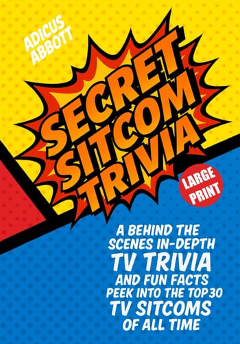 Large Print Secret Sitcom Trivia A Behind the Scenes In-Depth TV Trivia and Fun Facts Peek Into the Top 30 TV Sitcoms of All Time