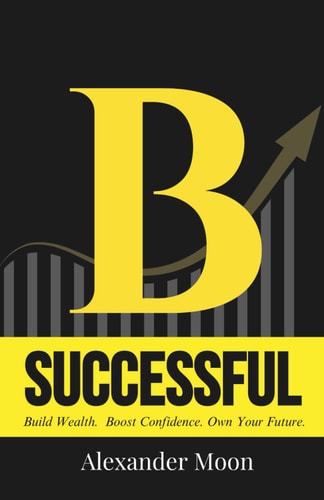 Be Successful, It's Easy! Your Step-by-Step Guide to Achieving Your Dreams Towards Better Lifestyle and Personal Growth