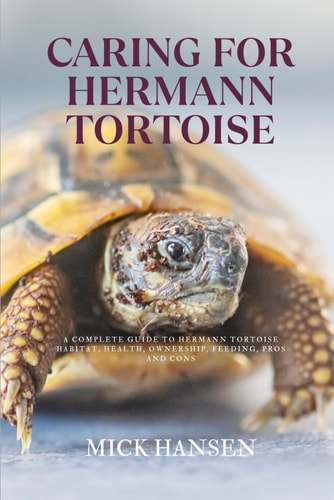 Caring for Hermann Tortoise A Complete Guide to Hermann Tortoise Habitat, Health, Ownership, Feeding, Pros and Cons