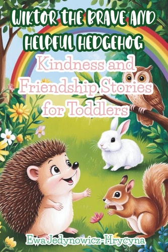 Wiktor the Brave Hedgehog Kindness and Friendship Stories for Toddlers: 21 Gentle Short Bedtime Stories for Young Children