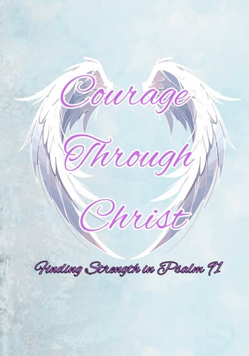 Courage Through Christ Finding Strength in Psalm 91