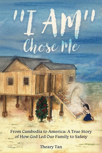 "I AM" Chose Me From Cambodia to America: A True Story of How God Led Our Family to Safety