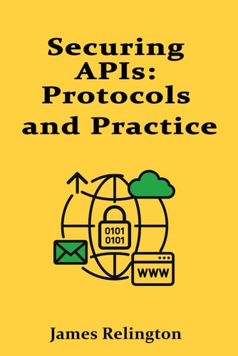 Securing APIs Protocols and Practice