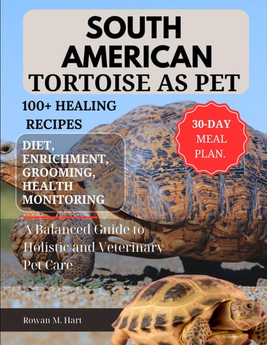 South American Tortoise as Pet A Balanced Guide to Holistic and Veterinary Pet Care