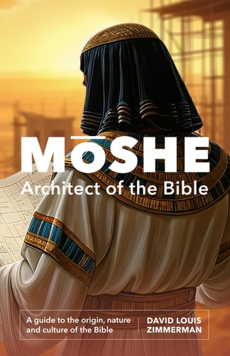 Mōshe Architect of the Bible: A Guide to the Origin, Nature, and Culture of the Bible