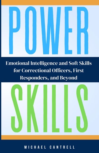 Power Skills Emotional Intelligence and Soft Skills for Correctional Officers, First Responders, and Beyond
