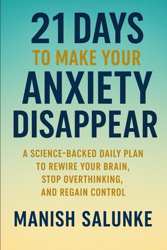 21 Days to Make Your Anxiety Disappear A Science-Backed Daily Plan to Rewire Your Brain, Stop Overthinking, and Regain Control