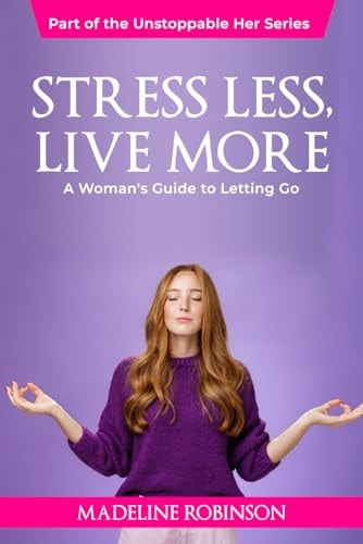 Stress Less, Live More A Woman's Guide to Letting Go