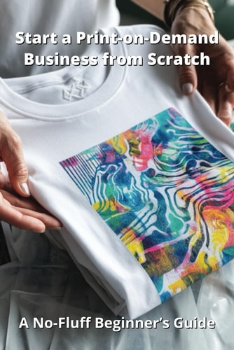 Start a Print-on-Demand Business from Scratch A No-Fluff Beginner's Guide