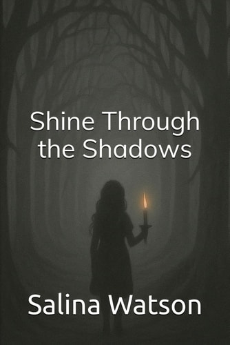 Shine Through the Shadows : A Woman's Story of Trauma, Redemption, and the God Who Never Let Go