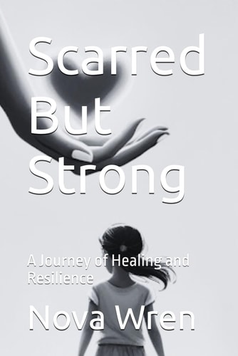 Scarred But Strong A Journey of Healing and Resilience