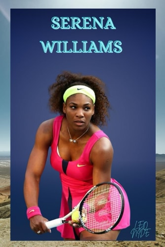 Serena Williams The Life and Legacy of Serena Williams