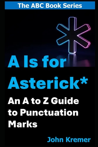 A Is for Asterisk * An A to Z Guide to Punctuation and Related Symbols