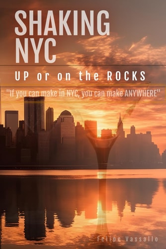 Shaking NYC - Up Or On the Rocks A Bartender & Server's Guide to Winning in New York - If You Can Make It Here, You Can Make It Anywhere