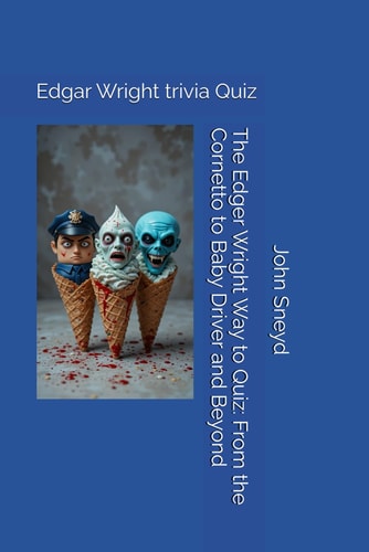 The Edger Wright Way to Quiz From the Cornetto to Baby Driver and Beyond: Edgar Wright Trivia Quiz