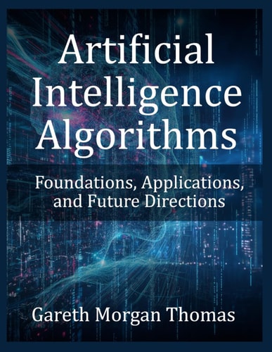 Artificial Intelligence Algorithms Foundations, Applications, and Future Directions