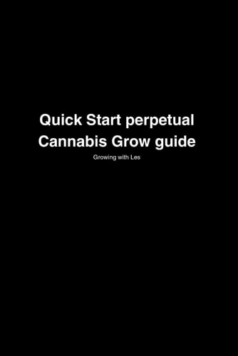 Quick Start Perpetual Cannabis Grow Guide Mastering the Art of Perpetual Growing with Living Soil and Simple Tools