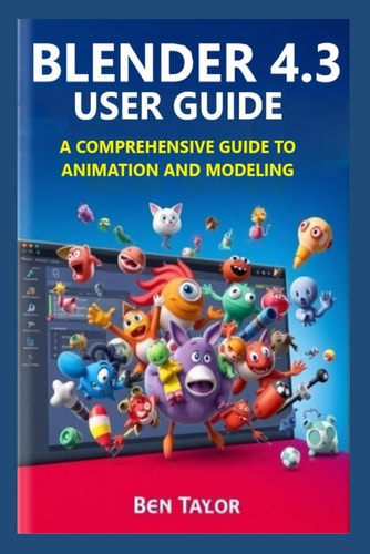 Blender 4.3 User Guide A Comprehensive Guide to Animation and Modeling