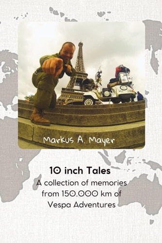 10 Inch Tales: A collection of memories from 150.000 km of Vespa Adventures