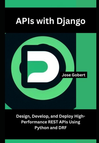 APIs with Django Design, Develop, and Deploy High-Performance REST APIs Using Python and DRF