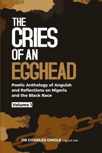 THE CRIES OF AN EGGHEAD: Poetic Anthology of Anguish and Reflections on Nigeria and the Black Race.
