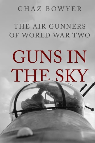 Guns in the Sky: The Air Gunners of World War Two (Heroes of the Skies)
