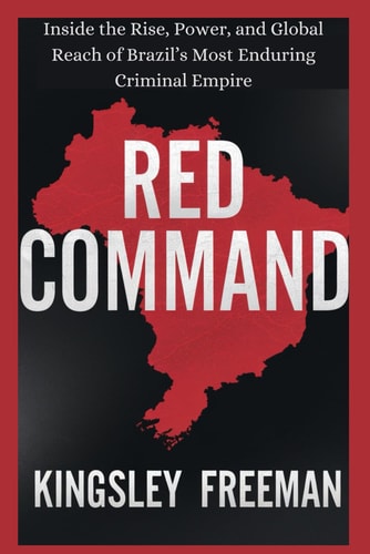Red Command Inside the Rise, Power, and Global Reach of Brazil's Most Enduring Criminal Empire