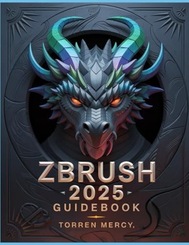 ZBRUSH 2025 Guidebook The Comprehensive Manual on Strategies, Tips, and Instructions for 3D Modeling, Sculpting, and Digital Art Production from Novices to Professionals