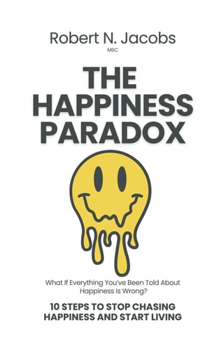 The Happiness Paradox 10 Steps To Stop Chasing Happiness and Start Living