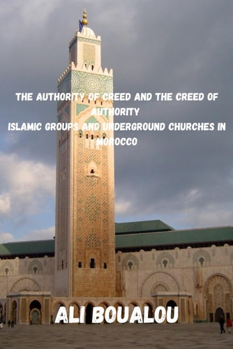 The Authority of Creed and the Creed of Authority Islamic Groups and Underground Churches in Morocco
