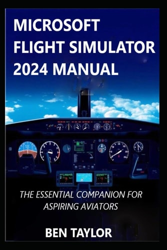 Microsoft Flight Simulator 2024 Manual The Essential Companion for Aspiring Aviators