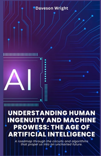Understanding Human Ingenuity and Machine Prowess The Age of Artificial Intelligence: A Roadmap Through the Circuits and Algorithms that Propel Us Into an Uncharted Future.