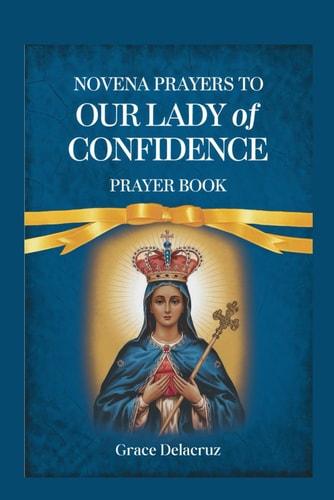 Novena to Our Lady of Confidence "Prayers for Strength, Guidance, and Unshakable Trust in God's Plan"
