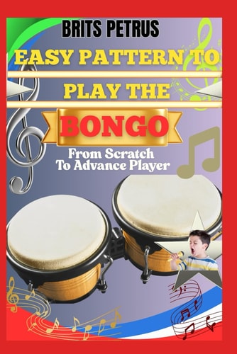 Easy Pattern To Play The Bongo From Scratch To Advance Player Master Hand Coordination, Rhythmic Patterns, And Groove Flow Through Progressive Drills