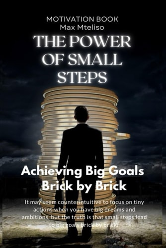 The Power of Small Steps Achieving Big Goals Brick by Brick