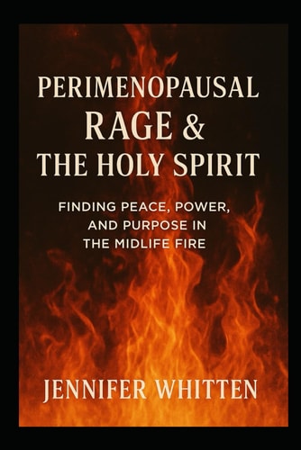 Perimenopausal Rage & The Holy Spirit Finding Peace, Power, and Purpose in the Midlife Fire