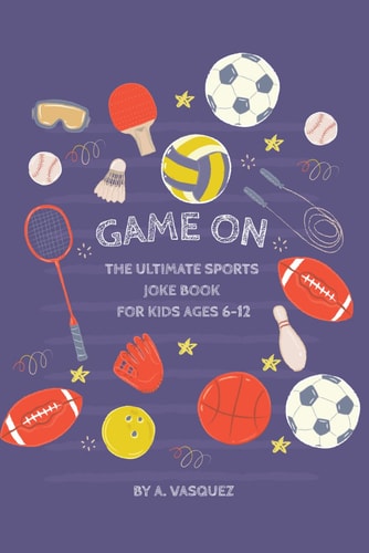 Game On! The Ultimate Sports Joke Book for Kids Ages 6-12