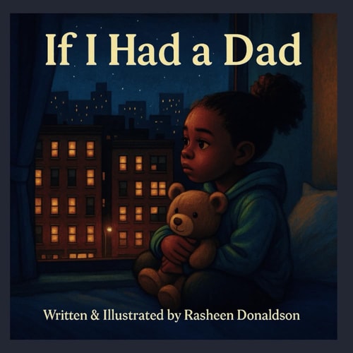 If I Had A Dad A Poetic, Heartfelt Story about a Resilient Little Black Girl who Imagines what Having a Father Would Feel Like.