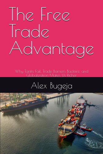 The Free Trade Advantage Why Tariffs Fail, Trade Barriers Backfire, and Globalization Makes Us Richer