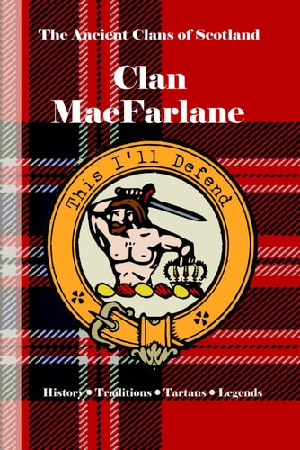 Clan MacFarlane A Concise History of Scotland's Outlaw Warriors and the Lennox Legacy