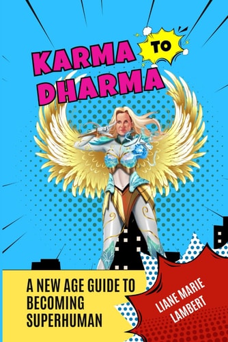Karma to Dharma A New Age Guide to Becoming Superhuman