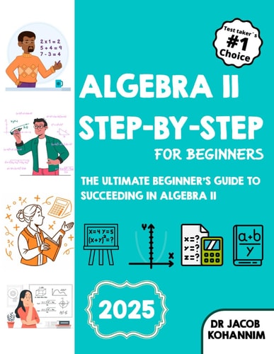 Algebra II Step-by-Step for Beginners The Ultimate Beginner's Guide to Succeeding in Algebra II