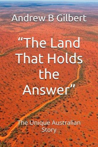 "The Land That Holds the Answer" The Unique Australian Story