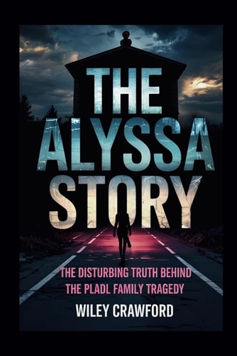 The Alyssa Story The Disturbing Truth Behind The Pladl Family Tragedy