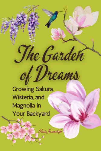 The Garden of Dreams Growing Sakura, Wisteria, and Magnolia in Your Backyard